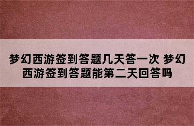 梦幻西游签到答题几天答一次 梦幻西游签到答题能第二天回答吗